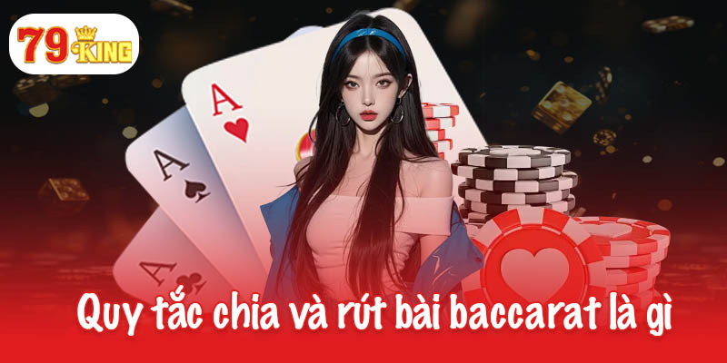 Baccarat là gì? Cách tính điểm và các quy tắc quan trọng 4 Quy tắc chia và rút bài trong baccarat là gì