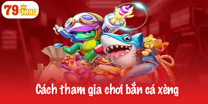 Bắn cá xèng - Vui chơi thú vị, nhận thưởng luôn tay 3 Cách tham gia chơi bắn cá xèng đơn giản nhất