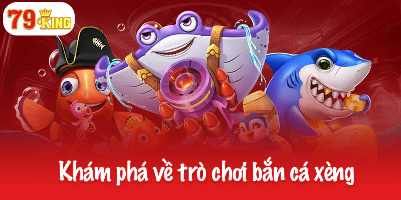 Bắn cá xèng - Vui chơi thú vị, nhận thưởng luôn tay 2 Khám phá tổng quan về trò chơi bắn cá xèng