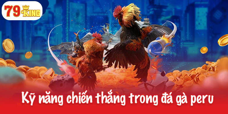 Đá gà peru - Sự lựa chọn hàng đầu của các dân chơi cá cược 4 Kỹ năng giành chiến thắng trong đá gà peru