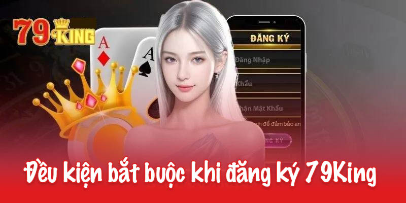 Đăng ký 79King - Gia nhập làng giải trí chất lượng 1 Những điều kiện bắt buộc khi đăng ký 79King