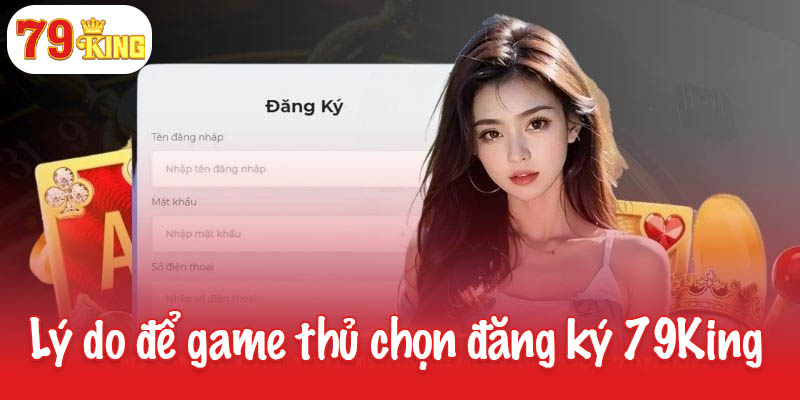 Đăng ký 79King - Gia nhập làng giải trí chất lượng 3 Những lý do đáng để game thủ chọn đăng ký 79King