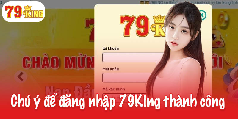 Đăng nhập 79King với 3 bước đơn giản cho game thủ 3 Vấn đề cần chú ý để đăng nhập 79King thành công