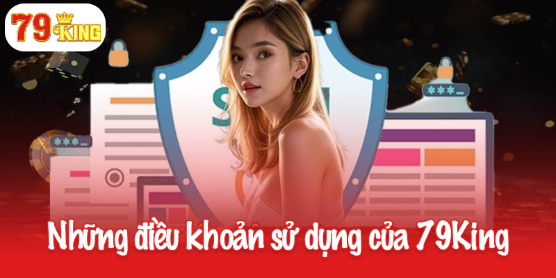 Quy định về điều khoản sử dụng cần biết tại 79King 2 Những điều khoản sử dụng của 79King cần nắm