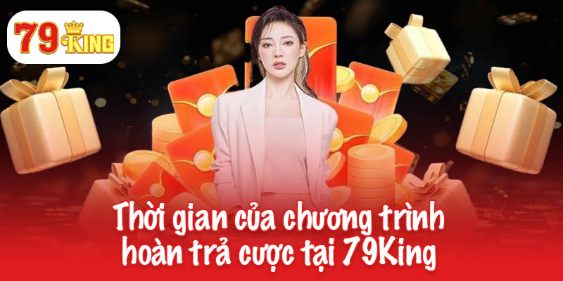 Hoàn trả cược lên đến 1.5% chỉ có tại 79King 3 Thời gian của chương trình hoàn trả cược tại 79King