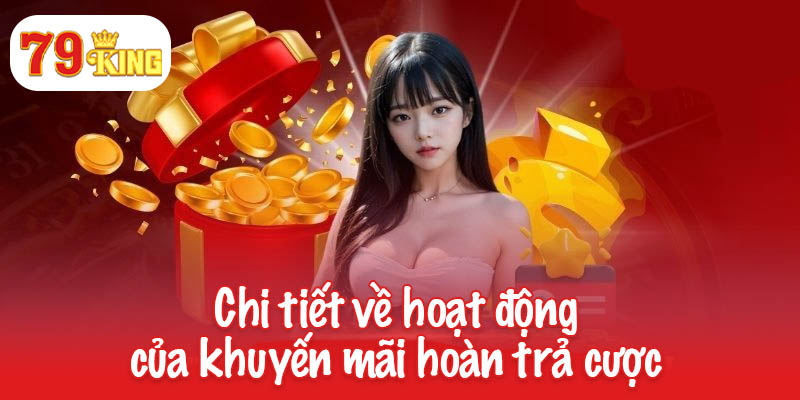 Hoàn trả cược lên đến 1.5% chỉ có tại 79King 4 Chi tiết về hoạt động của khuyến mãi hoàn trả cược