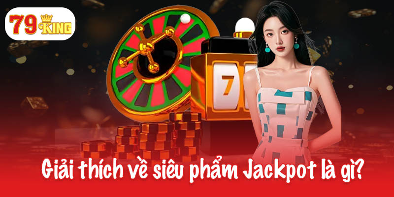 Jackpot là gì? Khám phá siêu phẩm của thế giới cá cược 2 Giải thích về siêu phẩm Jackpot là gì?