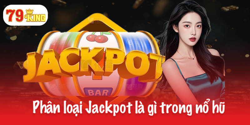 Jackpot là gì? Khám phá siêu phẩm của thế giới cá cược 3 Phân loại Jackpot là gì trong trò chơi nổ hũ
