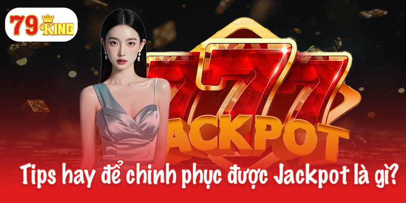 Jackpot là gì? Khám phá siêu phẩm của thế giới cá cược 4 Tips hay để chinh phục được Jackpot là gì?