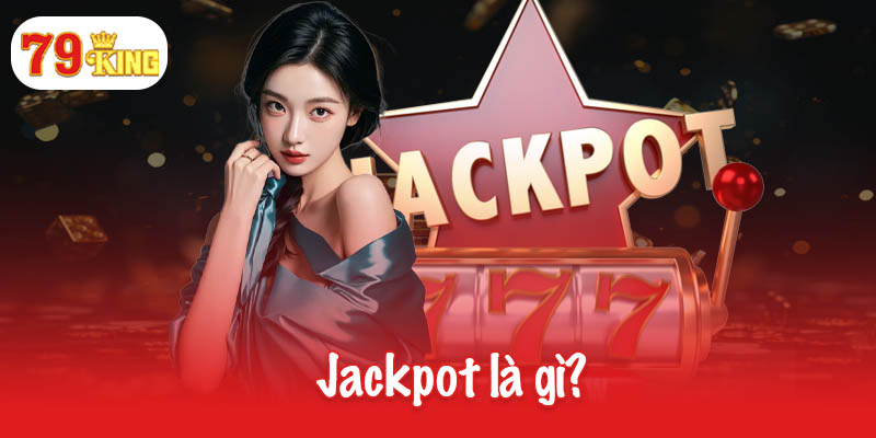 Jackpot là gì? Khám phá siêu phẩm của thế giới cá cược 1 Jackpot là gì