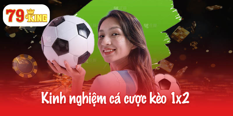 Kèo 1x2 - Hình thức cá cược thể thao đơn giản nhất 4 Kinh nghiệm cá cược kèo 1x2 cho các cao thủ hiện đại