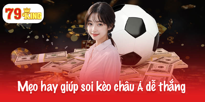 Chơi kèo châu Á như chuyên gia - Cách đọc và mẹo chuẩn xác 4 Mẹo hay giúp soi kèo châu Á dễ thắng