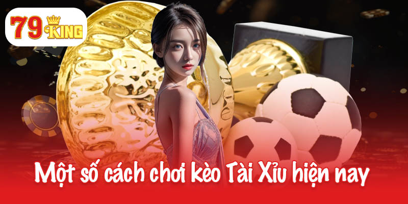 Học cách chơi kèo Tài Xỉu để trở thành cao thủ tại 79King 3 Một số cách chơi kèo Tài Xỉu hiện nay