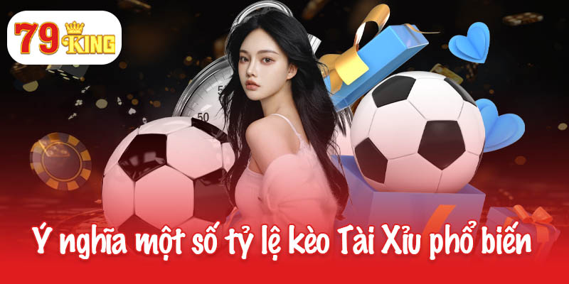 Học cách chơi kèo Tài Xỉu để trở thành cao thủ tại 79King 4 Ý nghĩa về một số tỷ lệ kèo Tài Xỉu phổ biến nhất