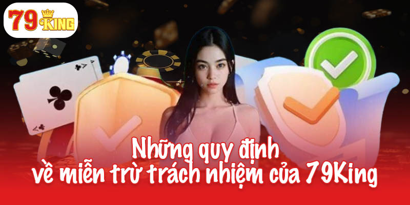 Miễn trừ trách nhiệm - Quy định cần nắm rõ tại 79King 2 Những quy định về miễn trừ trách nhiệm của 79King
