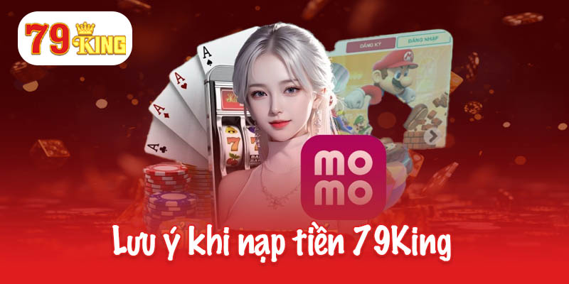 Cập nhật một số cách nạp tiền 79King tiện lợi và an toàn 3 Lưu ý khi nạp tiền 79King cho mọi người chơi