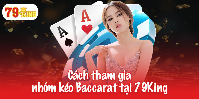 Nhóm kéo Baccarat - Cách lựa chọn và tham gia chuẩn nhất 4 Cách tham gia nhóm kéo Baccarat tại 79King