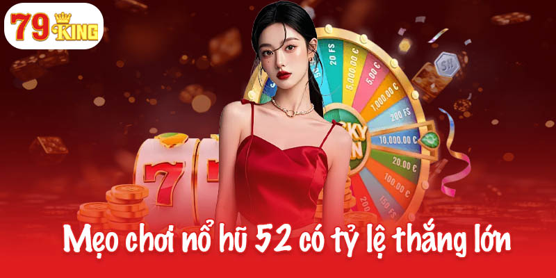 Nổ hũ 52 - Khám phá các chinh phục game hot nhất hiện nay 4 Những mẹo chơi nổ hũ 52 tỷ lệ thắng lớn