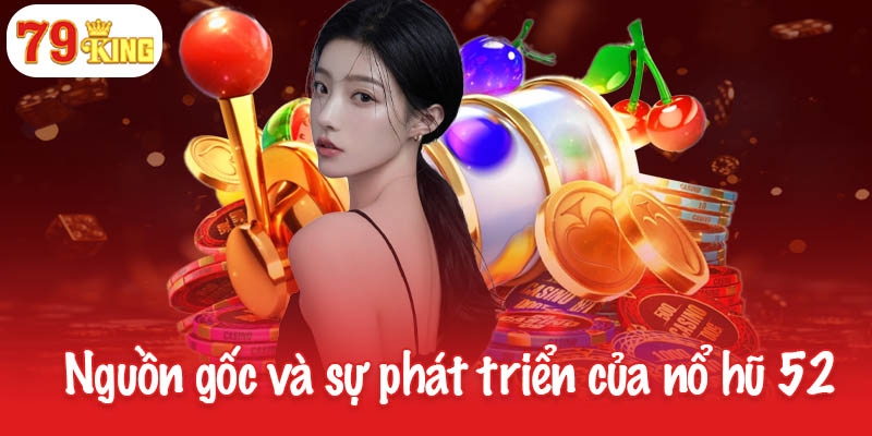 Nổ hũ 52 - Khám phá các chinh phục game hot nhất hiện nay 2 Khám phá nguồn gốc và sự phát triển của nổ hũ 52