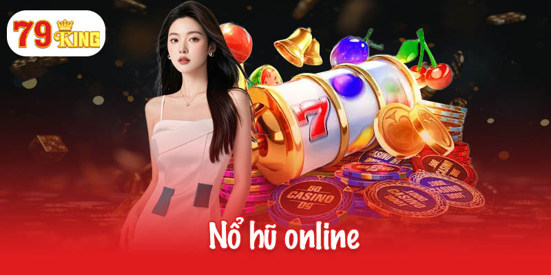 Nổ hũ online - Săn thưởng khủng, chạm tay vào thành công 1 Nổ hũ online