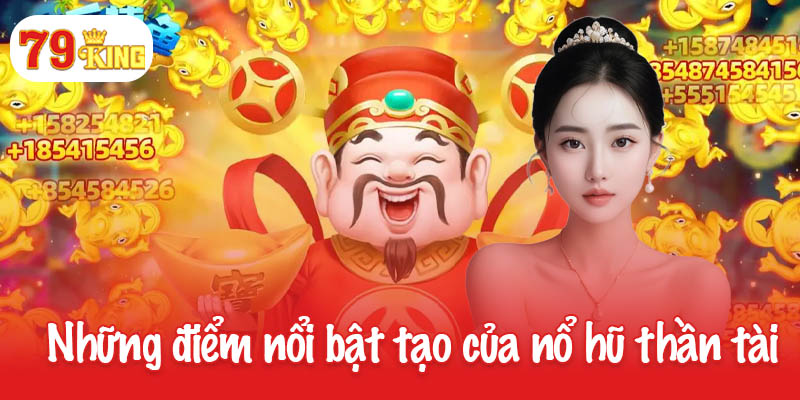 Nổ hũ thần tài - Trải nghiệm giải trí hấp dẫn cho game thủ 3 Những điểm nổi bật tạo của nổ hũ thần tài