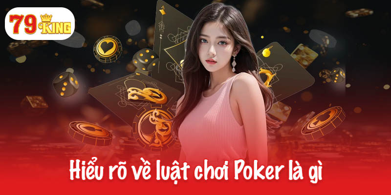 Poker là gì? Luật chơi và kỹ năng chiến thắng đỉnh cao 3 Hiểu rõ về luật chơi Poker là gì
