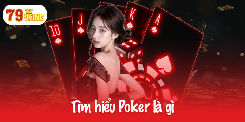 Poker là gì? Luật chơi và kỹ năng chiến thắng đỉnh cao 2 Tìm hiểu Poker là gì