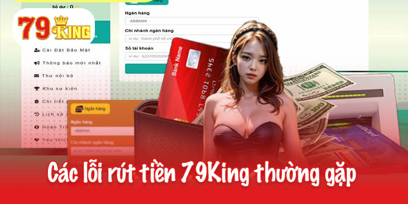Rút tiền 79King - Bí quyết an toàn và tiết kiệm thời gian 3 Các lỗi rút tiền 79King thường gặp và cách khắc phục