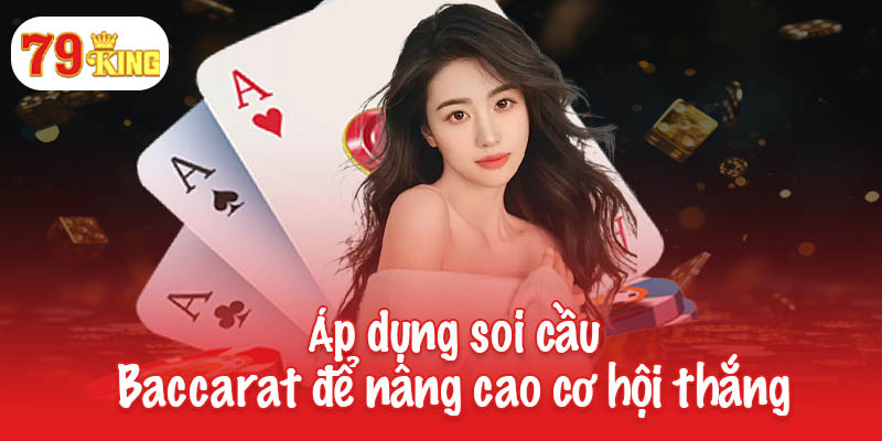 Soi cầu Baccarat - Tăng cơ hội thắng lớn tại 79King 4 Áp dụng soi cầu Baccarat để nâng cao cơ hội thắng