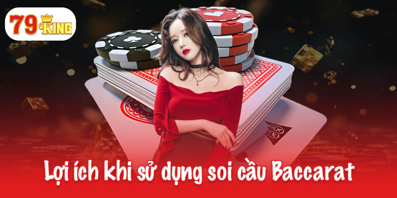 Soi cầu Baccarat - Tăng cơ hội thắng lớn tại 79King 3 Lợi ích khi sử dụng soi cầu Baccarat