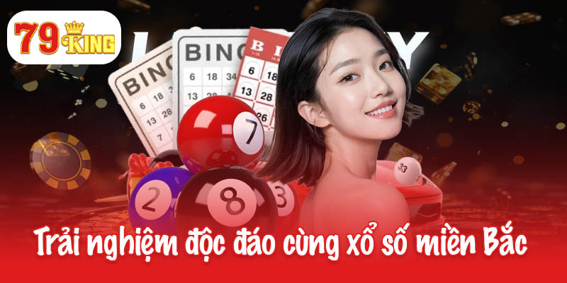 Xổ số miền Bắc 79King - Chơi dễ dàng, trúng nhanh chóng! 2 Trải nghiệm độc đáo cùng xổ số miền Bắc