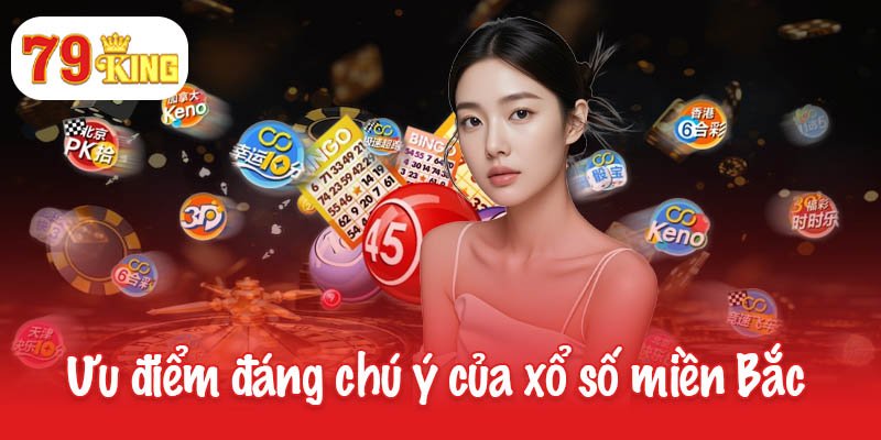 Xổ số miền Bắc 79King - Chơi dễ dàng, trúng nhanh chóng! 3 Ưu điểm đáng chú ý của xổ số miền Bắc