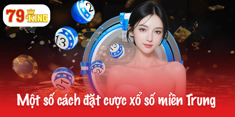 Xổ số miền Trung - Cập nhật kết quả và lịch quay số mới nhất 3 Một số cách đặt cược xổ số miền Trung