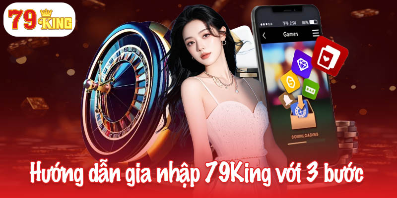 79KING 44 Hướng dẫn gia nhập 79King với 3 bước
